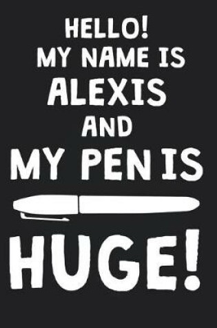 Cover of Hello! My Name Is ALEXIS And My Pen Is Huge!