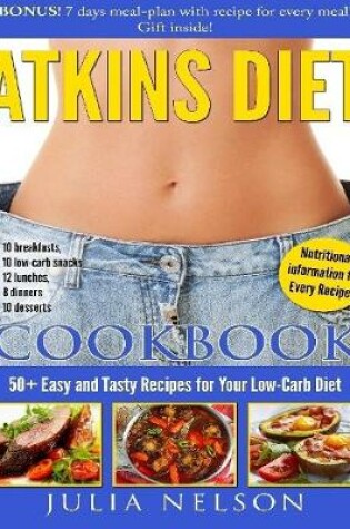 Cover of Atkins Diet Cookbook: 50+ Easy and Tasty Recipes for Your Low-carb Diet. Bonus! 7 Days Meal-plan With Recipe for Every Meal! Gift Inside! Nutritional Information for Every Recipe 10 Breakfast; 10 Low-carb Snacks; 12 Lunches; 8 Dinners; 10 Desserts