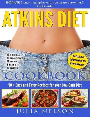 Book cover for Atkins Diet Cookbook: 50+ Easy and Tasty Recipes for Your Low-carb Diet. Bonus! 7 Days Meal-plan With Recipe for Every Meal! Gift Inside! Nutritional Information for Every Recipe 10 Breakfast; 10 Low-carb Snacks; 12 Lunches; 8 Dinners; 10 Desserts