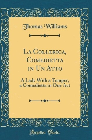 Cover of La Collerica, Comedietta in Un Atto: A Lady With a Temper, a Comedietta in One Act (Classic Reprint)