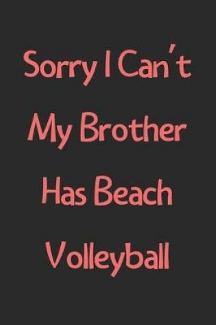 Cover of Sorry I Can't My Brother Has Beach Volleyball