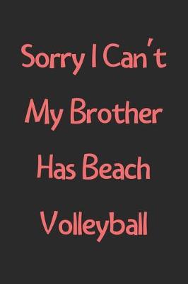 Book cover for Sorry I Can't My Brother Has Beach Volleyball