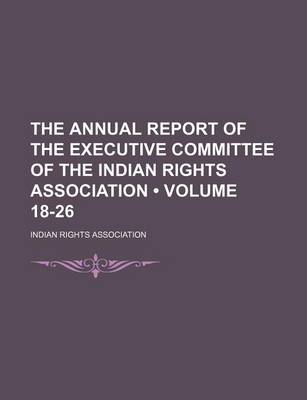 Book cover for The Annual Report of the Executive Committee of the Indian Rights Association (Volume 18-26)