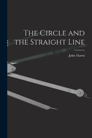 Cover of The Circle and the Straight Line [microform]