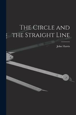 Book cover for The Circle and the Straight Line [microform]