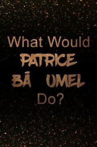 Cover of What Would Patrice Baumel Do?
