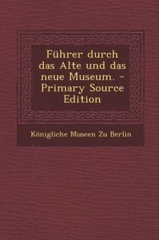 Cover of Fuhrer Durch Das Alte Und Das Neue Museum. - Primary Source Edition