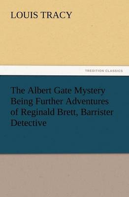 Book cover for The Albert Gate Mystery Being Further Adventures of Reginald Brett, Barrister Detective