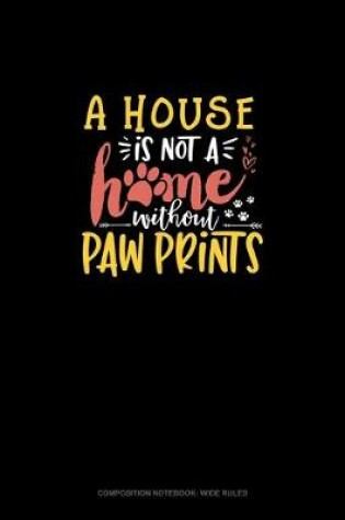 Cover of House Is Not A Home Without Paw Prints