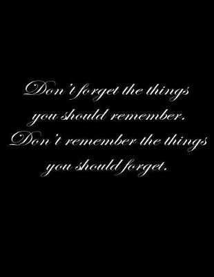 Book cover for Don't forget the things you should remember. Don't remember the things you should forget.