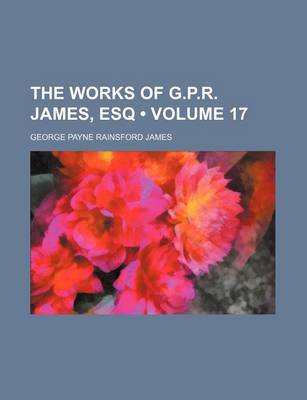 Book cover for The Works of G.P.R. James, Esq (Volume 17 )