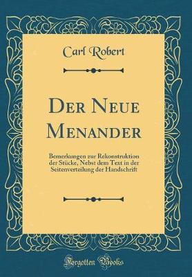 Book cover for Der Neue Menander: Bemerkungen zur Rekonstruktion der Stücke, Nebst dem Text in der Seitenverteilung der Handschrift (Classic Reprint)