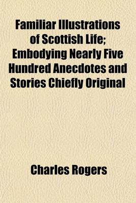 Book cover for Familiar Illustrations of Scottish Life; Embodying Nearly Five Hundred Anecdotes and Stories Chiefly Original