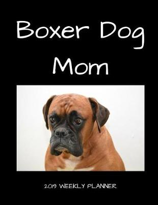 Book cover for Boxer Dog Mom 2019 Weekly Planner