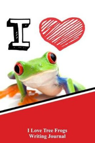 Cover of I Love Tree Frogs Writing Journal