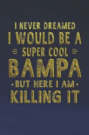 Cover of I Never Dreamed I Would Be A Super Cool Bampa But Here I Am Killing It