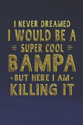 Book cover for I Never Dreamed I Would Be A Super Cool Bampa But Here I Am Killing It