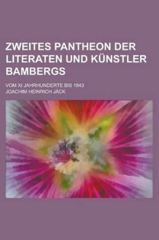 Cover of Zweites Pantheon Der Literaten Und Kunstler Bambergs; Vom XI Jahrhunderte Bis 1843