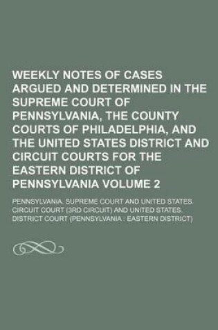 Cover of Weekly Notes of Cases Argued and Determined in the Supreme Court of Pennsylvania, the County Courts of Philadelphia, and the United States District and Circuit Courts for the Eastern District of Pennsylvania Volume 2