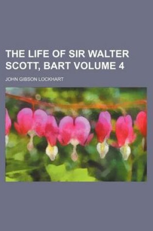 Cover of The Life of Sir Walter Scott, Bart Volume 4