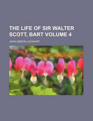 Book cover for The Life of Sir Walter Scott, Bart Volume 4