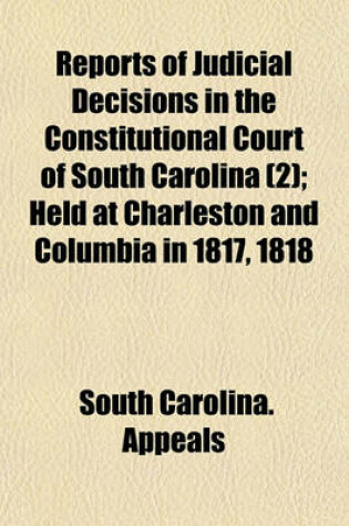 Cover of Reports of Judicial Decisions in the Constitutional Court of South Carolina Volume 2; Held at Charleston and Columbia in 1817, 1818