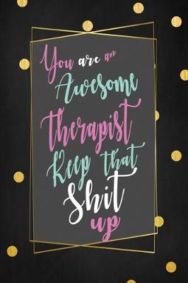 Book cover for Therapist Keep That Shit Up You are An Awesome Notebook