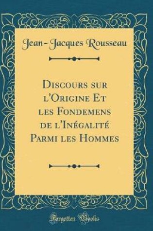 Cover of Discours Sur l'Origine Et Les Fondemens de l'Inégalité Parmi Les Hommes (Classic Reprint)