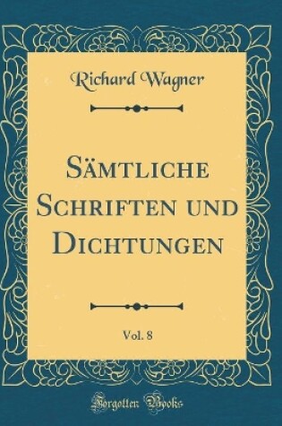 Cover of Sämtliche Schriften Und Dichtungen, Vol. 8 (Classic Reprint)