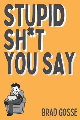 Book cover for Stupid Sh*t You Say