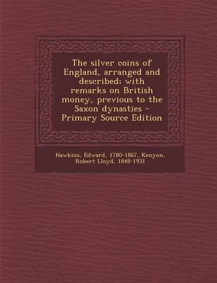 Book cover for Silver Coins of England, Arranged and Described; With Remarks on British Money, Previous to the Saxon Dynasties