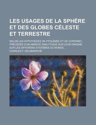 Book cover for Les Usages de La Sphere Et Des Globes Celeste Et Terrestre; Selon Les Hypotheses de Ptolemee Et de Copernic, Precedes D'Un Abrege Analytique Sur Leur