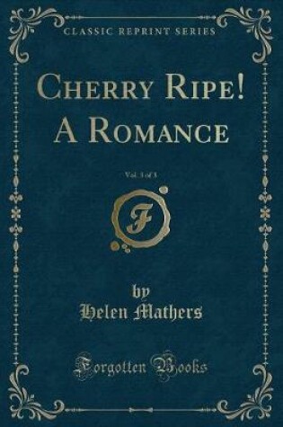 Cover of Cherry Ripe! a Romance, Vol. 3 of 3 (Classic Reprint)