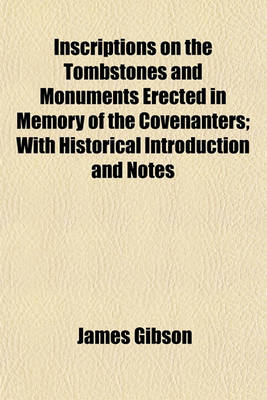 Book cover for Inscriptions on the Tombstones and Monuments Erected in Memory of the Covenanters; With Historical Introduction and Notes