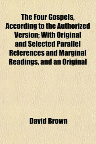 Cover of The Four Gospels, According to the Authorized Version; With Original and Selected Parallel References and Marginal Readings, and an Original