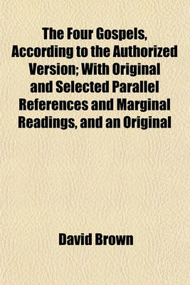 Book cover for The Four Gospels, According to the Authorized Version; With Original and Selected Parallel References and Marginal Readings, and an Original