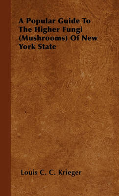 Book cover for A Popular Guide To The Higher Fungi (Mushrooms) Of New York State