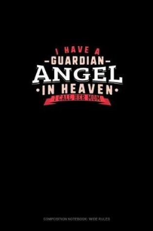 Cover of I Have A Guardian Angel In Heaven I Call Her Mom