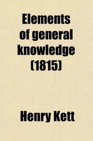 Cover of Elements of General Knowledge (Volume 1); Introductory to Useful Books in the Principal Branches of Literature and Science