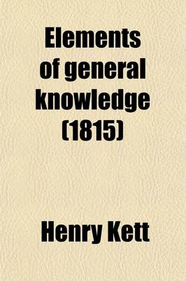 Book cover for Elements of General Knowledge (Volume 1); Introductory to Useful Books in the Principal Branches of Literature and Science