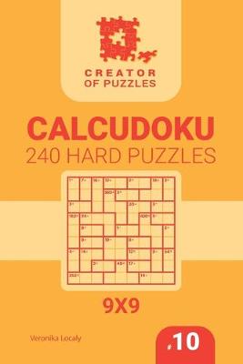 Cover of Creator of puzzles - Calcudoku 240 Hard (Volume 10)