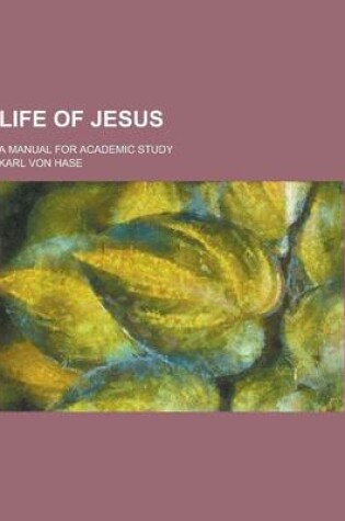 Cover of Life of Jesus; A Manual for Academic Study