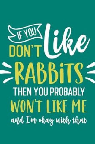 Cover of If You Don't Like Rabbits Then You Probably Won't Like Me and I'm OK With That