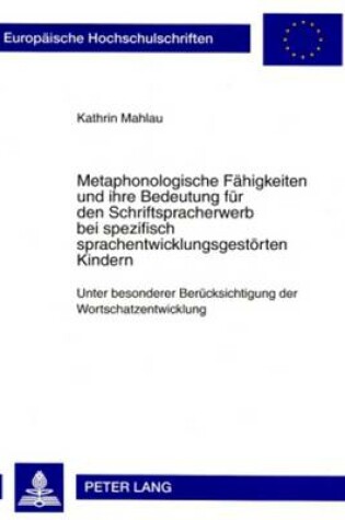 Cover of Metaphonologische Faehigkeiten Und Ihre Bedeutung Fuer Den Schriftspracherwerb Bei Spezifisch Sprachentwicklungsgestoerten Kindern