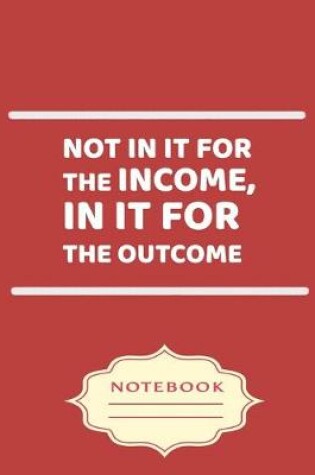 Cover of Not in It for the Income, in It for the Outcome