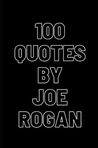 Cover of 100 Inspirational quotes by Joe Rogan. Get inspired by this inspirational podcaster