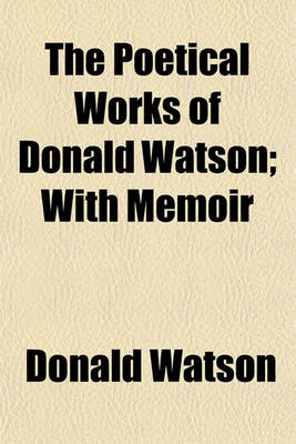 Book cover for The Poetical Works of Donald Watson; With Memoir