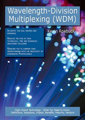 Book cover for Wavelength-Division Multiplexing (Wdm): High-Impact Technology - What You Need to Know: Definitions, Adoptions, Impact, Benefits, Maturity, Vendors