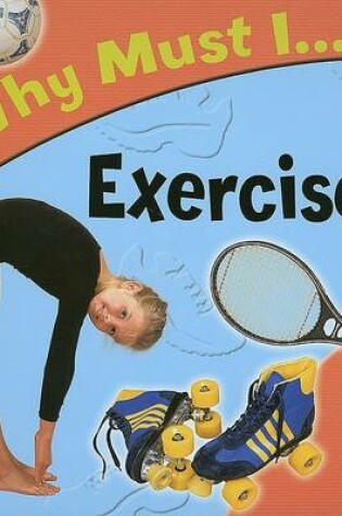 Cover of Why Must I... Exercise?