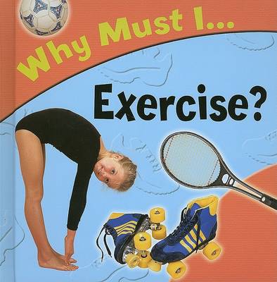 Cover of Why Must I... Exercise?